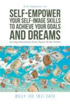 Paperback Self-Empower Your Self-Image Skills To Achieve Your Goals and Dreams; By Using Motivational Power Phrases BJ Has Written Book
