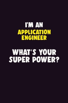 I'M An Application Engineer, What's Your Super Power?: 6X9 120 pages Career  Notebook Unlined  Writing Journal