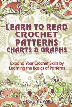 Paperback Learn to Read Crochet Patterns, Charts, and Graphs: Expand Your Crochet Skills by Learning the Basics of Patterns Book