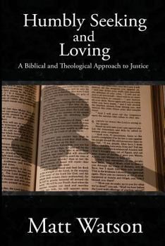 Paperback Humbly Seeking and Loving: A Biblical and Theological Approach to Justice Book