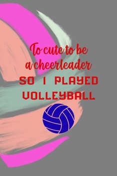 Paperback To Cute To Be A Cheerleader So I Played Volleyball: All Purpose 6x9 Blank Lined Notebook Journal Way Better Than A Card Trendy Unique Gift Colors Ball Book
