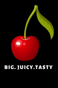 Big. Juicy. Tasty: Funny Cherry Lovers Notebook/Journal (6” X 9”)