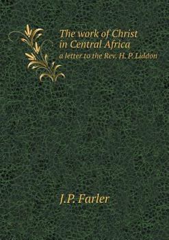 The Work of Christ in Central Africa a Letter to the REV. H. P. Liddon