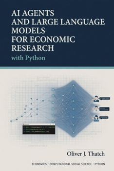 Paperback AI Agents and Large Language Models for Economic Research with Python: Automating Causal Discovery, Model Building, Policy Simulation, and Real-Time Decision Support Book