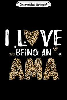 Composition Notebook: I Love Being Ama Leopard Style Fashion Grandma Funny Gifts  Journal/Notebook Blank Lined Ruled 6x9 100 Pages