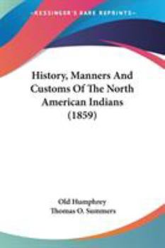 Paperback History, Manners And Customs Of The North American Indians (1859) Book