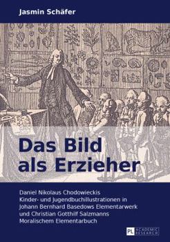 Das Bild ALS Erzieher: Daniel Nikolaus Chodowieckis Kinder- Und Jugendbuchillustrationen in Johann Bernhard Basedows Elementarwerk Und Christian Gotthilf Salzmanns Moralischem Elementarbuch