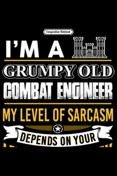 Composition Notebook: Combat Engineer I'm A Grumpy Old Combat Engineer Journal/Notebook Blank Lined Ruled 6x9 100 Pages