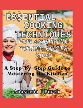 Paperback Essential cooking techniques for aspiring young chefs 2025: A step by step guide to Mastering the kitchen Book