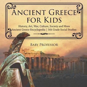 Paperback Ancient Greece for Kids - History, Art, War, Culture, Society and More Ancient Greece Encyclopedia 5th Grade Social Studies Book