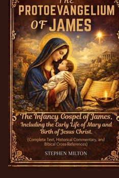 The Protoevangelium of James: The Infancy Gospel of James, Including the Early Life of Mary and the Birth of Jesus Christ (Complete Text, Historical Commentary, and Biblical CrossReferences)