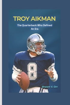 Troy Aikman: The Quarterback Who Defined An Era (The Playbook (Sports Biographies))