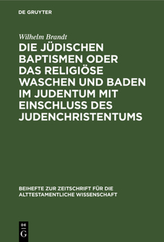 Hardcover Die Jüdischen Baptismen Oder Das Religiöse Waschen Und Baden Im Judentum Mit Einschluß Des Judenchristentums [German] Book