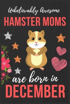 Paperback Unbelievably Awesome Hamster Moms Are Born In December: Perfect Hamster Lover gift Hamster owner gift, Hamster Presents Lined Notebook Diary Journal, Book