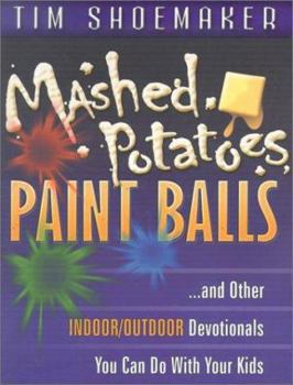 Paperback Mashed Potatoes, Paint Balls, and Other Indoor/Outdoor Devotions You Can Do with Your Kids Book