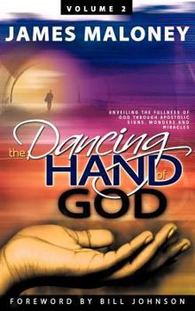 Hardcover Volume 2 The Dancing Hand of God: Unveiling the Fullness of God through Apostolic Signs, Wonders, and Miracles Book