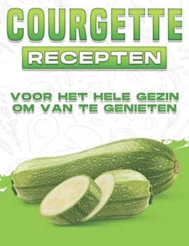 Paperback Courgette Recepten Voor Het Hele Gezin Om Van Te Genieten [Dutch] Book