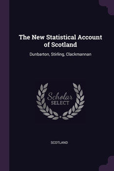 Paperback The New Statistical Account of Scotland: Dunbarton, Stirling, Clackmannan Book