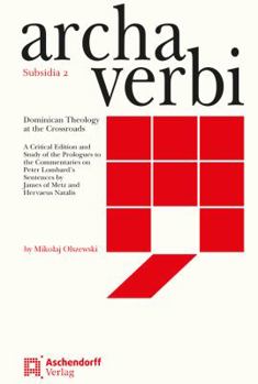 Hardcover Dominican Theology at the Crossroads: A Critical Edition and Study of the Prologues to the Commentaries on Peter Lombard's Sentences by James of Metz Book