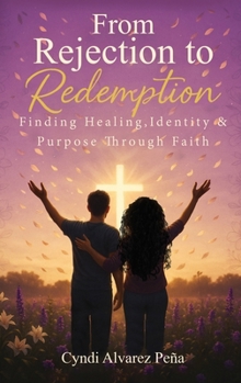 Hardcover From Rejection To Redemption: Finding Healing, Identity & Purpose Through Faith Book
