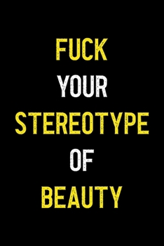 Fuck Your Stereotype Of Beauty: Notebook Journal Composition Blank Lined Diary Notepad 120 Pages Paperback Black Solid Texture