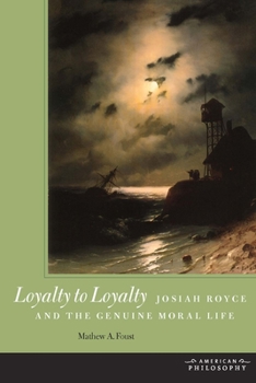 Hardcover Loyalty to Loyalty: Josiah Royce and the Genuine Moral Life Book