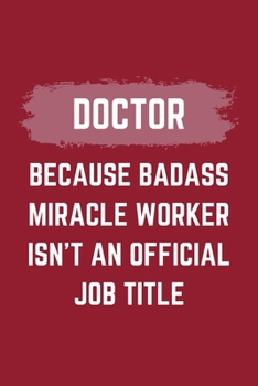 Paperback Doctor Because Badass Miracle Worker Isn't An Official Job Title: A Doctor Journal Notebook to Take Notes, To-do List and Notepad (6" x 9" - 120 Pages Book