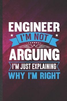 Paperback Engineer I'm Not Arguing I'm Just Explaining Why I'm Right: Funny Mechanical Engineer Blank Lined Notebook/ Journal For Future Engineer, Inspirational Book