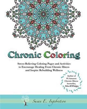 Paperback Chronic Coloring: Stress-Relieving Coloring Pages and Activities to Encourage Healing from Chronic Illness and Inspire Rebuilding Wellne Book