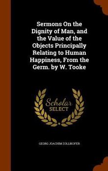 Hardcover Sermons On the Dignity of Man, and the Value of the Objects Principally Relating to Human Happiness, From the Germ. by W. Tooke Book