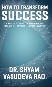 Hardcover How To Transform Success: A Practical Guide to Navigating the New Era of Impactful Entrepreneurship Book