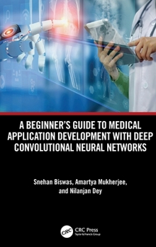 Hardcover A Beginner's Guide to Medical Application Development with Deep Convolutional Neural Networks Book