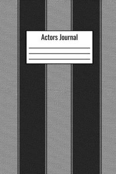 Actors Journal: Acting Notebook To Document Acting Roles Notes Date Time Casting Director Location - Acting Journal Notebook