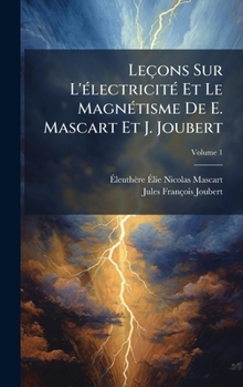 Hardcover Leçons Sur L'Ã(c)lectricitÃ(c) Et Le MagnÃ(c)tisme De E. Mascart Et J. Joubert [French] Book