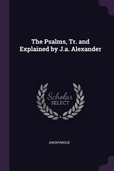 Paperback The Psalms, Tr. and Explained by J.a. Alexander Book