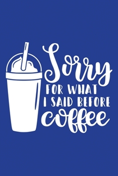 Paperback Classic Blue Sarcastic Lined Notebook: Sorry For What I Said Before Coffee Book