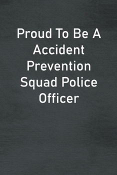 Proud To Be A Accident Prevention Squad Police Officer: Lined Notebook For Men, Women And Co Workers