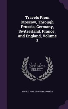 Hardcover Travels From Moscow, Through Prussia, Germany, Switzerland, France, and England, Volume 3 Book