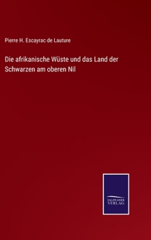 Hardcover Die afrikanische Wüste und das Land der Schwarzen am oberen Nil [German] Book