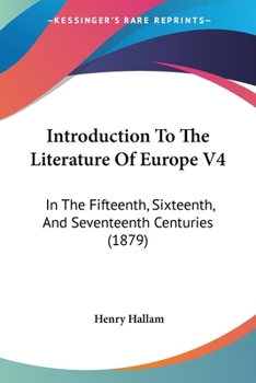 Paperback Introduction To The Literature Of Europe V4: In The Fifteenth, Sixteenth, And Seventeenth Centuries (1879) Book