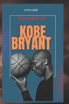 Paperback Biography of Kobe Bryant: The Comprehensive Life and Legacy of Kobe Bryant Book
