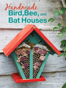 Paperback Handmade Bird, Bee, and Bat Houses: 25 Beautiful Homes, Feeders, and More to Attract Wildlife Into Your Garden Book