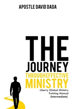 The Journey Through Effective Ministry: Liberty Global Ministry Training Manual (Intermediate) (The Journey Through Effective Ministry