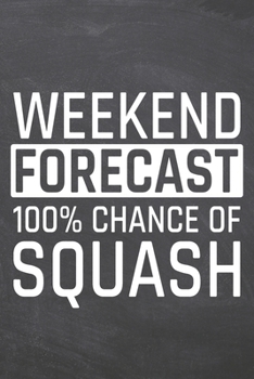 Weekend Forecast 100% Chance of Squash: Squash Notebook, Planner or Journal | Size 6 x 9 | 110 Dotted Pages | Office Equipment, Supplies |Funny Squash Gift Idea for Christmas or Birthday
