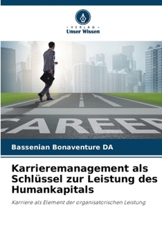 Karrieremanagement als Schlüssel zur Leistung des Humankapitals: Karriere als Element der organisatorischen Leistung