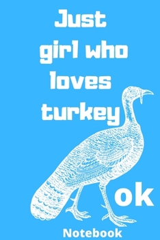 just girl who loves turkey ok notebook: Gifts for turkey lover,6*9 inches 121 pages ,notebook journal