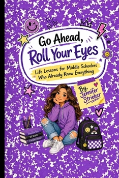 Paperback Go Ahead, Roll Your Eyes: Life Lessons for Middle Schoolers Who Already Know Everything Book