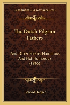 Paperback The Dutch Pilgrim Fathers: And Other Poems, Humorous And Not Humorous (1865) Book