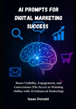 Paperback AI Prompts for Digital Marketing Success: Boost Visibility, Engagement, and Conversions Book