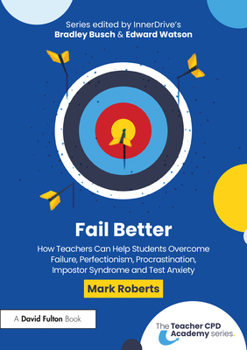 Paperback Fail Better: How Teachers Can Help Students Overcome Failure, Perfectionism, Procrastination, Imposter Syndrome and Test Anxiety Book